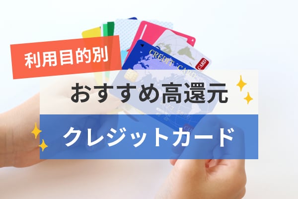 利用目的別おすすめ高還元クレジットカード